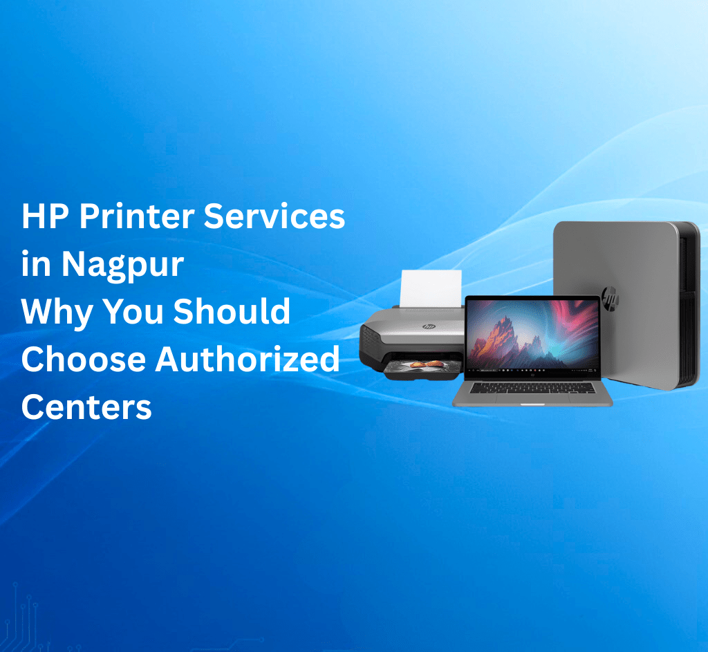 HP Printer Services in Nagpur: Why You Should Choose Authorized Centers