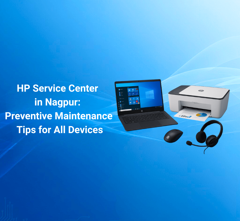 HP Service Center in Nagpur: Preventive Maintenance Tips for All Devices